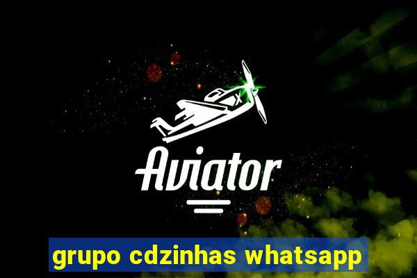 grupo cdzinhas whatsapp